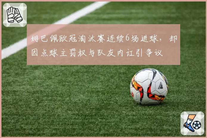 姆巴佩欧冠淘汰赛连续6场进球，却因点球主罚权与队友内讧引争议
