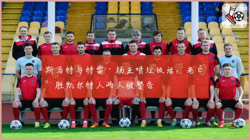 斯马特与特雷·杨互喷垃圾话，老鹰胜凯尔特人两人被警告